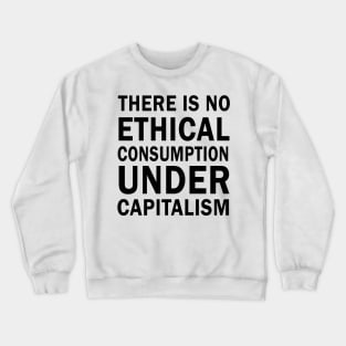 There is no ethical consumption under capitalism Crewneck Sweatshirt